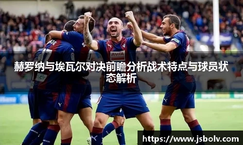 赫罗纳与埃瓦尔对决前瞻分析战术特点与球员状态解析