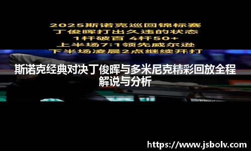斯诺克经典对决丁俊晖与多米尼克精彩回放全程解说与分析