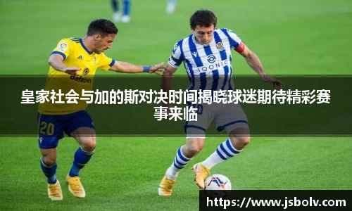 皇家社会与加的斯对决时间揭晓球迷期待精彩赛事来临